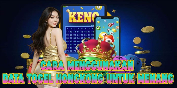 Cara Menggunakan Data Togel Hongkong Untuk Menang