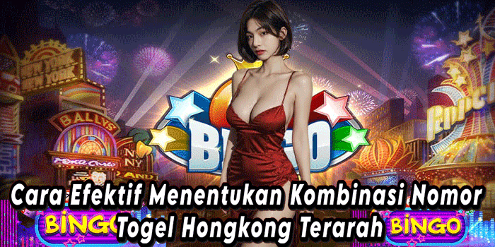 Cara Efektif Menentukan Kombinasi Nomor Togel Hongkong Terarah