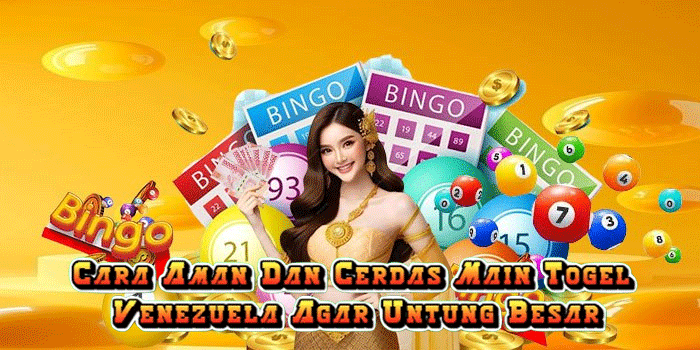 Cara Aman Dan Cerdas Main Togel Venezuela Agar Untung Besar