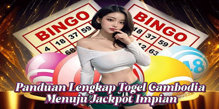 Panduan Lengkap Togel Cambodia Menuju Jackpot Impian