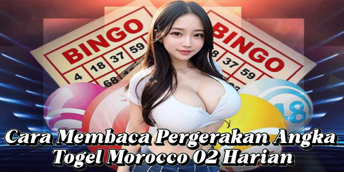 Cara Membaca Pergerakan Angka Togel Morocco 02 Harian